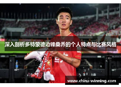 深入剖析多特蒙德边锋桑乔的个人特点与比赛风格